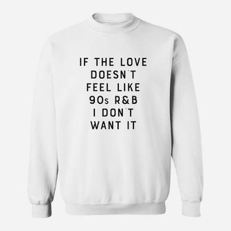 If The Love Doesnt Feel Like 90S R And B I Dont Want It Sweatshirt | Crazezy DE