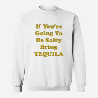 If You Are Going To Be Salty Bring Tequila Funny Cinco De Mayo Shots Sweatshirt | Crazezy
