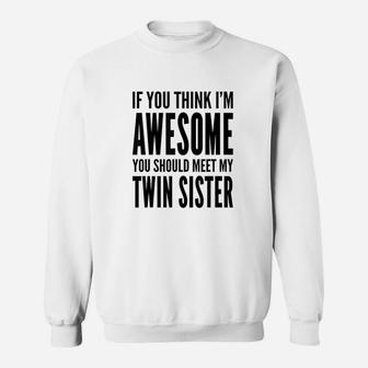 If You Think I Am Awesome You Should Meet My Twin Sister Sweatshirt | Crazezy UK