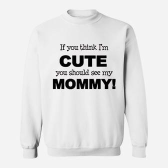 If You Think Im Cute You Should See My Mommy Sweatshirt | Crazezy