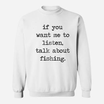 If You Want Me To Listen Talk About Fishing Sweatshirt | Crazezy