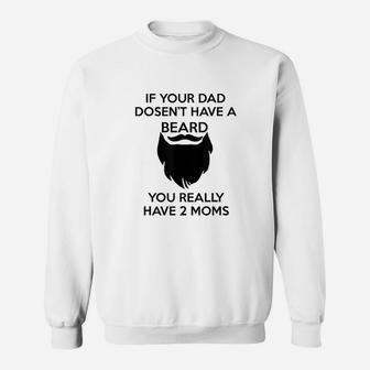 If Your Dad Doesnt Have A Beard You Really Have Two Moms Sweatshirt | Crazezy AU