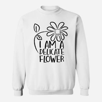 I'm A Delicate Flower Funny Humor Sarcasm Sassy Girl Floral Sweatshirt | Crazezy