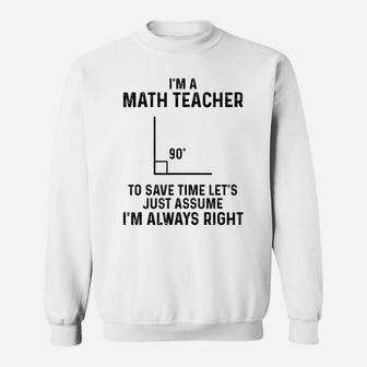 I'm A Math Teacher To Save Time I'm Always Right Funny Shirt Sweatshirt | Crazezy UK