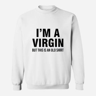 Im A Virgin But This Is An Old Sweatshirt | Crazezy CA