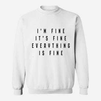 Im Fine Everything Is Fine Sweatshirt | Crazezy AU