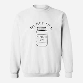 Im Hot Like Kimchi Cute Korean Food Shirt Parody Spicy Sweatshirt | Crazezy