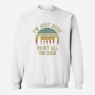 Im Just Here To Pet All The Dogs Sweatshirt | Crazezy UK