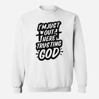 I'm Just Out Here Trusting God Funny Christian Gift Black Sweatshirt | Crazezy CA