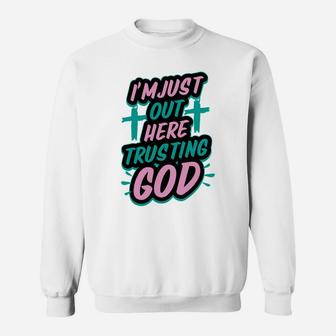 I'm Just Out Here Trusting God Funny Christian Gift White Sweatshirt | Crazezy UK