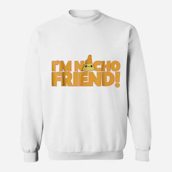 I'm Nacho Friend Funny Nacho Pun Sweatshirt | Crazezy UK