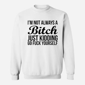 Im Not Always A Btch Just Kidding Go Fck Yourself Rocker Sweatshirt | Crazezy AU