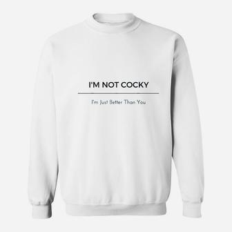 Im Not Cocky Im Just Better Than You Sweatshirt | Crazezy CA