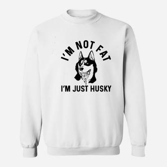 Im Not Fat I Am Just Husky Sweatshirt | Crazezy DE