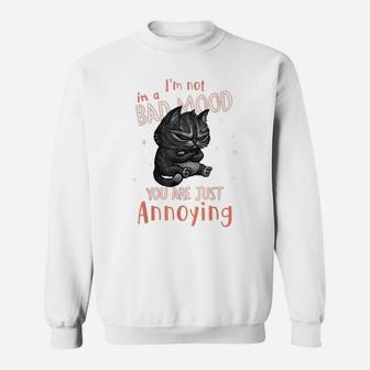 I'm Not In A Bad Mood You Are Just Annoying Funny Cat Lovers Sweatshirt | Crazezy