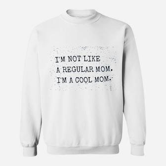 Im Not Like A Regular Mom Im A Cool Mom Sweatshirt | Crazezy CA