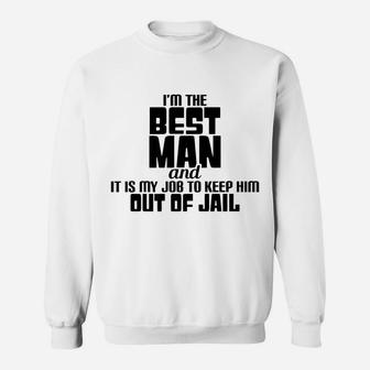 I'm The Best Man And It's My Job To Keep Him Out Of Jail Sweatshirt | Crazezy