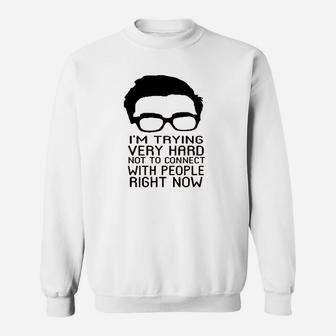 Im Trying Very Hard Not To Connect To People Now Sweatshirt | Crazezy