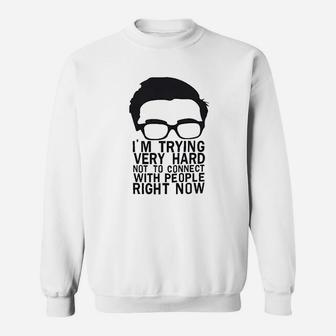 Im Trying Very Hard Not To Connect With People Right Now Sweatshirt | Crazezy AU