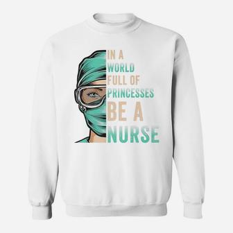 In A World Full Of Princesses Be A Nurse Funny Rn, Icu Nurse Sweatshirt | Crazezy UK