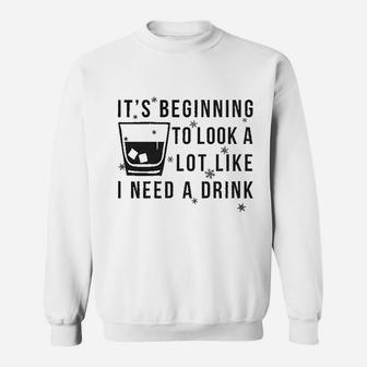 It Is Beginning To Look Like I Need A Drink Sweatshirt | Crazezy AU