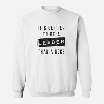 It Is Better To Be A Leader Than A Boss Sweatshirt | Crazezy UK