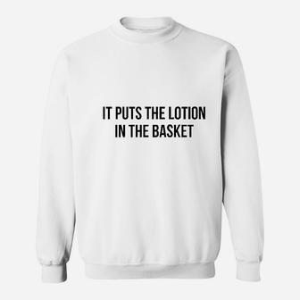 It Puts The Lotion In The Basket Sweatshirt | Crazezy