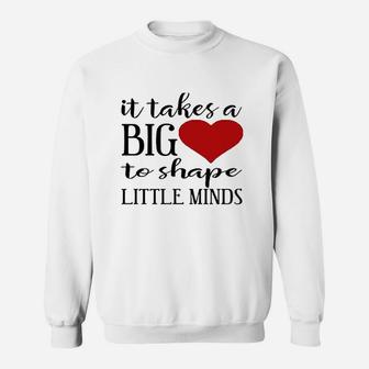 It Takes A Big Heart To Shape Little Minds Teacher Sweatshirt | Crazezy DE