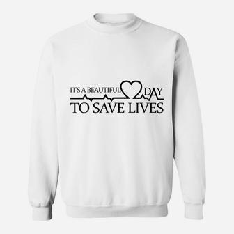 Its A Beautiful Day To Save Lives Shirt Doctor Nurse Gift Sweatshirt | Crazezy CA