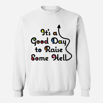 It's A Good Day To Raise Some Hell Sweatshirt Sweatshirt | Crazezy AU