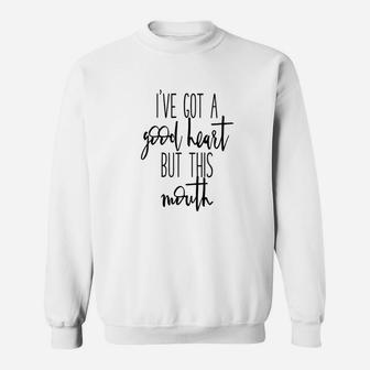 Ive Got A Good Heart But This Mouth Sweatshirt | Crazezy CA