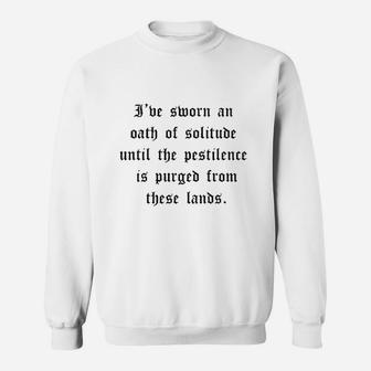 I've Sworn An Oath Of Solitude Until The Pestilence Is Purged From These Lands Sweatshirt | Crazezy AU