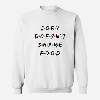 Joey Doesnt Share Food Sweatshirt | Crazezy UK