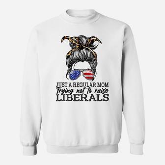 Just A Regular Mom Trying Not To Raise Liberals Sweatshirt | Crazezy DE