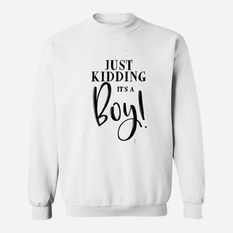 Just Kidding It Is A Boy Sweatshirt | Crazezy UK