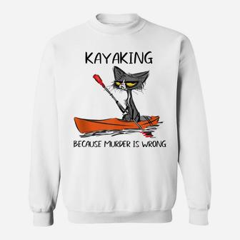 Kayaking Because Murder Is Wrong Cat - Funny Cat Kayaking Sweatshirt | Crazezy