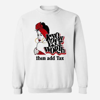 Know Your Worth Then Add Tax Sweatshirt | Crazezy AU