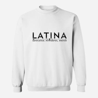 Latina Educated Powerful Proud Sweatshirt | Crazezy CA