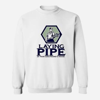 Laying Pipe In Your Girlfriend House Sweatshirt | Crazezy