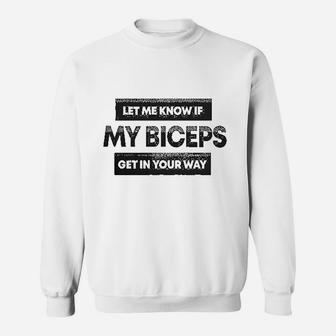 Let Me Know If My Biceps Get In Your Way Sweatshirt | Crazezy AU