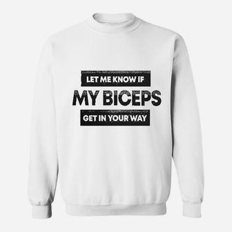 Let Me Know If My Biceps Get In Your Way Sweatshirt | Crazezy UK