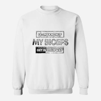 Let Me Know If My Biceps Get In Your Way Sweatshirt | Crazezy AU