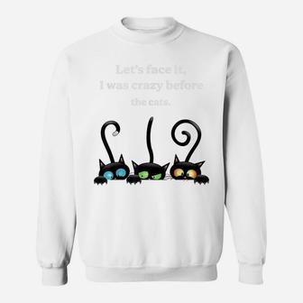 Let's Face It, I Was Crazy Be Fore The Cats Black Cat Sweatshirt | Crazezy