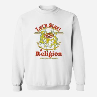 Lets Start A Religion Sweatshirt | Crazezy