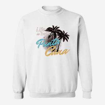 Life Is Better At Punta Cana Beach Cool Sweatshirt | Crazezy CA