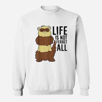 Life Is Not Ferret All Sweatshirt | Crazezy