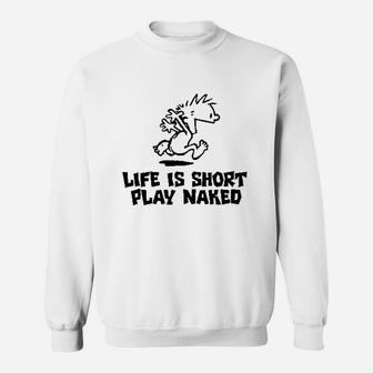Life Is Short Play Nakd Funny Sweatshirt | Crazezy