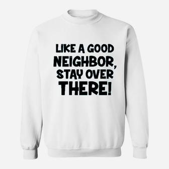 Like A Good Neighbor Stay Over There Sweatshirt | Crazezy UK
