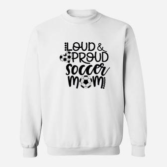 Loud And Proud Soccer Mom Sweatshirt | Crazezy CA