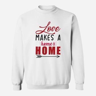 Love Makes A Home A Home Happy Valentines Day Sweatshirt - Seseable